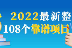 （2952期）2022最新整理108个热门项目：日入580+月赚10W+精准落地，不割韭菜！