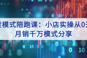（2643期）带货模式陪跑课：小店实操从0开始，月销千万模式分享