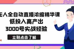 （8874期）最新无人全自动直播浓缩精华课，低投入高产出，3000号实战经验