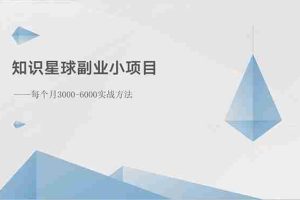 （10752期）知识星球副业小项目：每个月3000-6000实战方法
