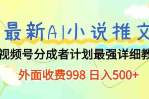 （10292期）最新AI小说推文视频号分成计划 最强详细教程  日入500+