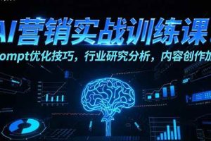 （15465期）AI营销实战训练课：Prompt优化技巧，行业研究分析，内容创作加速